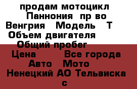 продам мотоцикл “Паннония“ пр-во Венгрия › Модель ­ Т-5 › Объем двигателя ­ 250 › Общий пробег ­ 100 › Цена ­ 30 - Все города Авто » Мото   . Ненецкий АО,Тельвиска с.